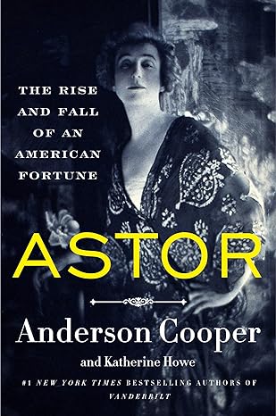 Astor: The Rise & Fall of an American Fortune by Anderson Cooper