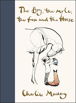 The Boy, the Mole, the Fox and the Horse by Charlie Mackesy