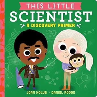 This Little Scientist: A Discovery Primer by Joan Holub & Daniel Roode