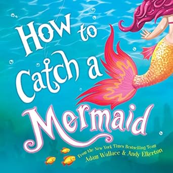 How to Catch A Mermaid by Adam Wallace