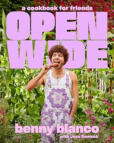 Open Wide: A Cookbook for Friends by Benny Blanco