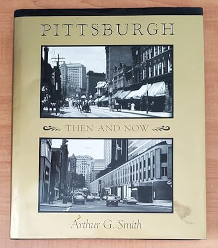 Pittsburgh Then And Now by Arthur G. Smith